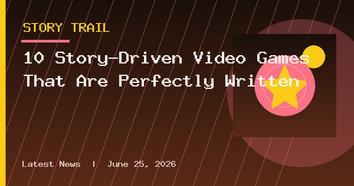 10 Story-Driven Video Games That Are Perfectly Written