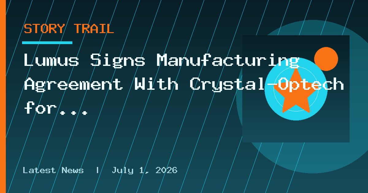 Lumus Signs Manufacturing Agreement With Crystal-Optech for Geometric Waveguides
