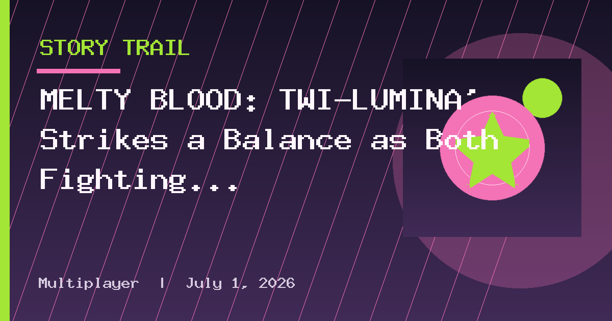 MELTY BLOOD: TWI-LUMINA' Strikes a Balance as Both Fighting Game