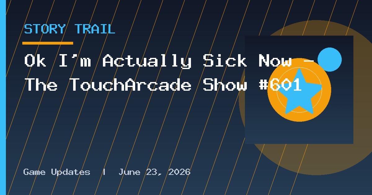Ok I’m Actually Sick Now – The TouchArcade Show #601