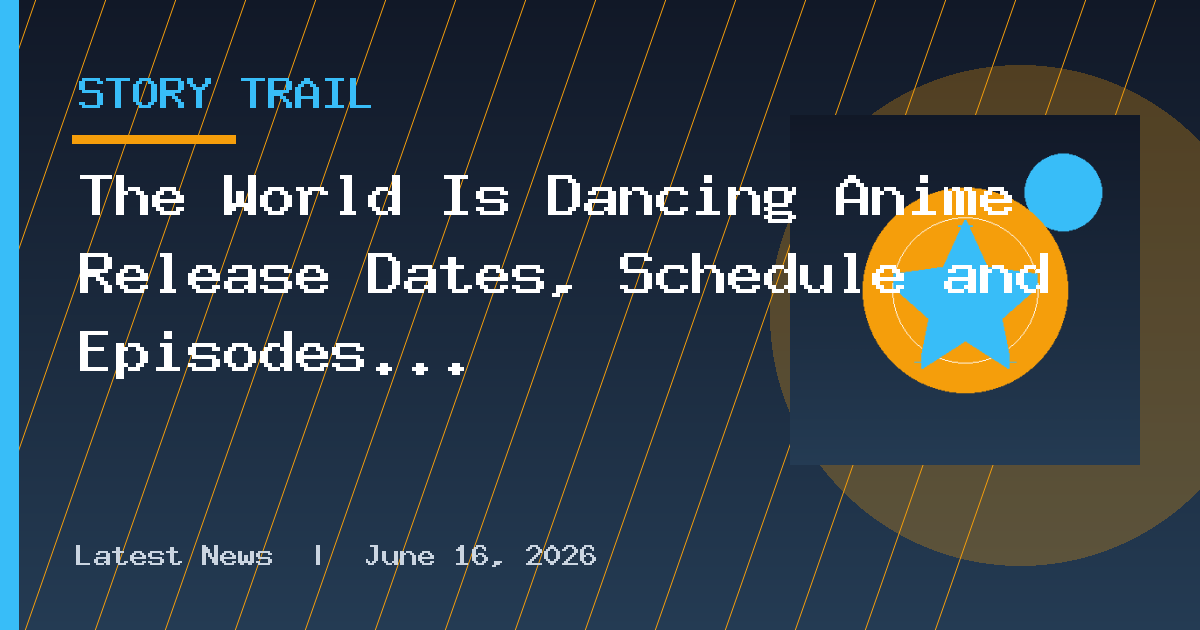 The World Is Dancing Anime Release Dates, Schedule and Episodes