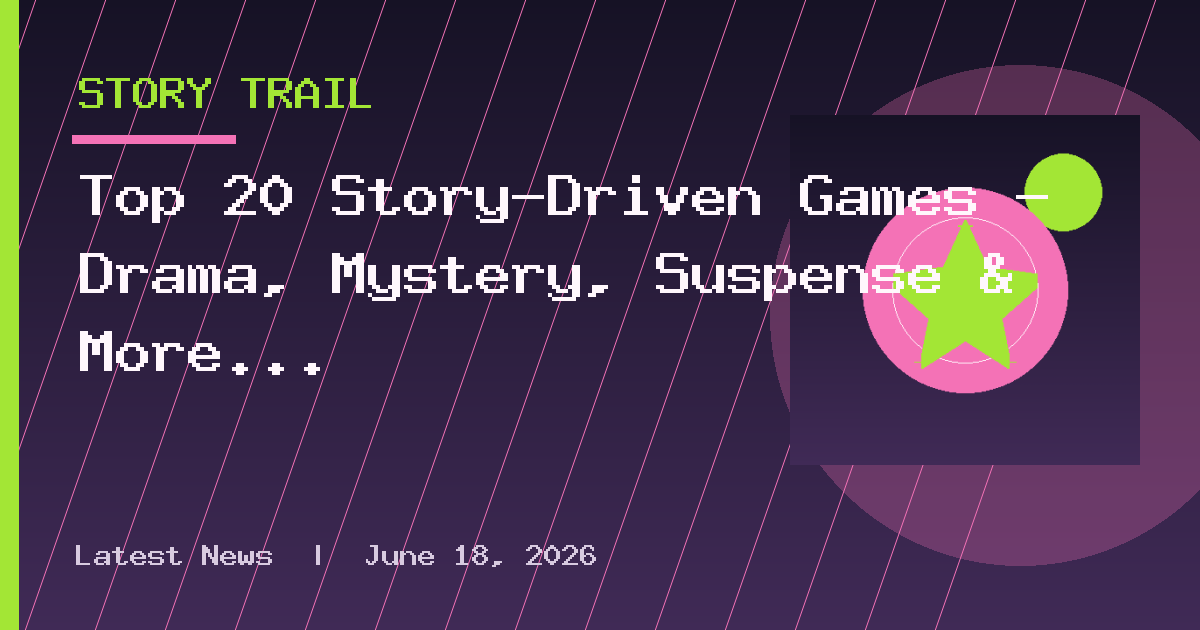Top 20 Story-Driven Games – Drama, Mystery, Suspense & More
