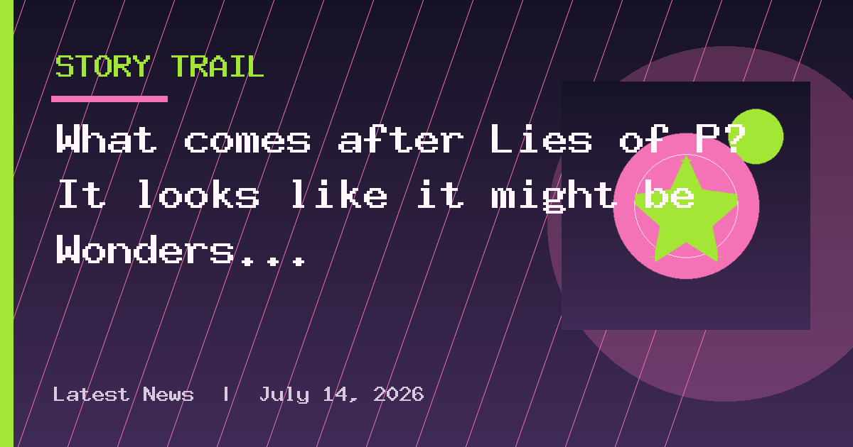 What comes after Lies of P? It looks like it might be Wonders