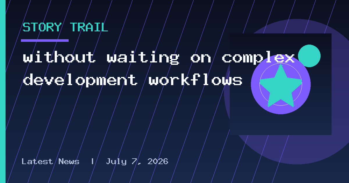 without waiting on complex development workflows